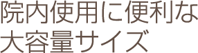 院内使用に便利な大容量サイズ